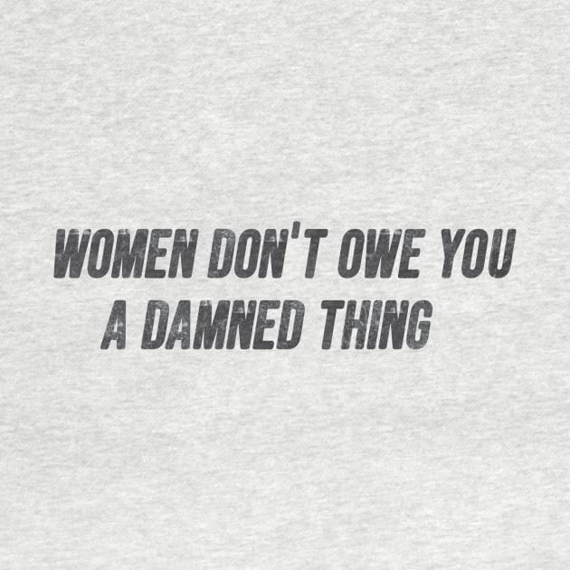 Women don't owe you a damn thing by JoeySilva